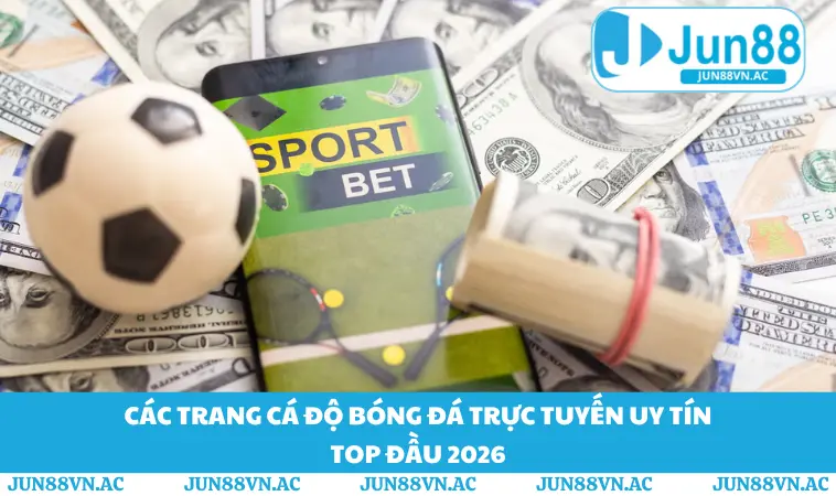Các Trang Cá Độ Bóng Đá Trực Tuyến Uy Tín Top Đầu 2026