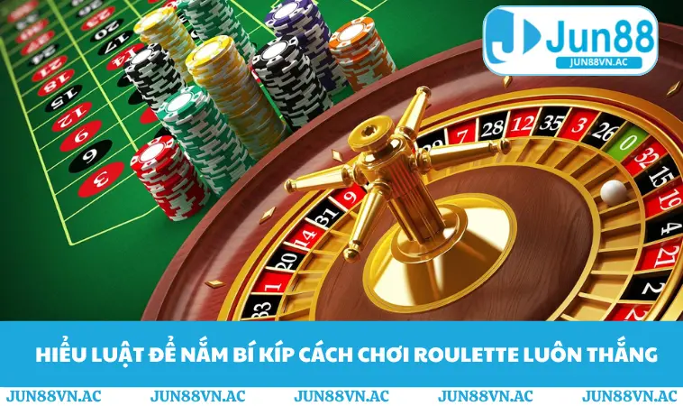 Cách Chơi Roulette Luôn Thắng - Chiến Lược Từ Cao Thủ JUN88 1 Hiểu luật để nắm bí kíp cách chơi Roulette luôn thắng