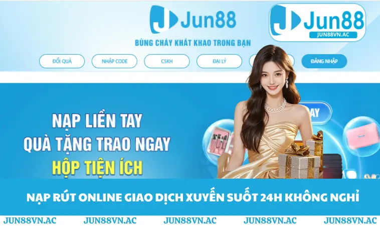 JUN88 13 Nạp rút online giao dịch xuyến suốt 24h không nghỉ