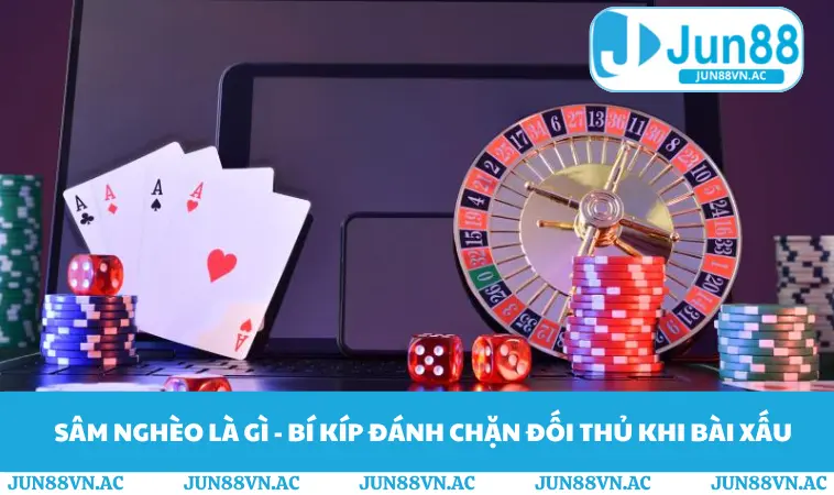 Sâm Nghèo Là Gì - Bí Kíp Đánh Chặn Đối Thủ Khi Bài Xấu