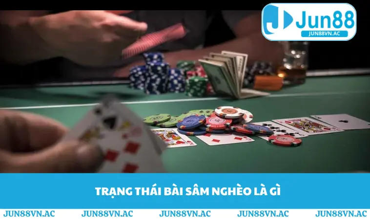 Sâm Nghèo Là Gì - Bí Kíp Đánh Chặn Đối Thủ Khi Bài Xấu 1 Trạng thái bài sâm nghèo là gì